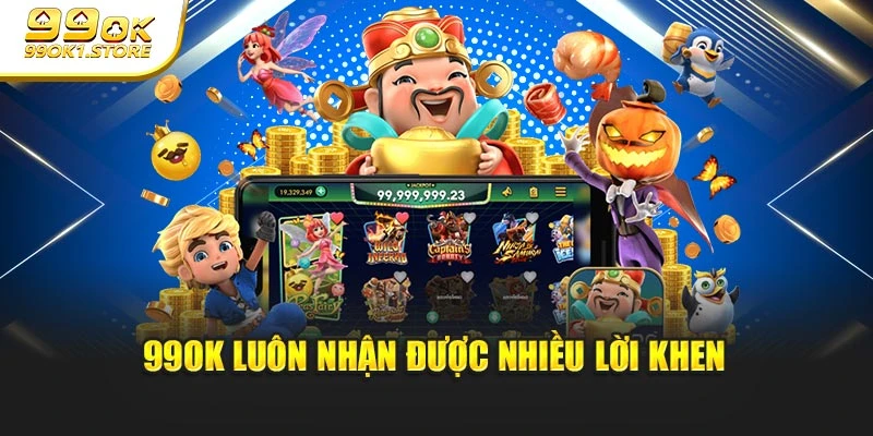 99OK luôn nhận được nhiều lời khen
