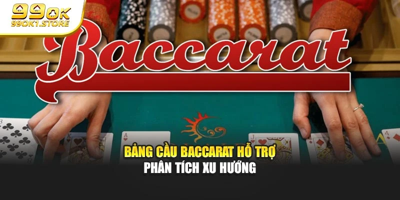 Bảng cầu Baccarat hỗ trợ phân tích xu hướng