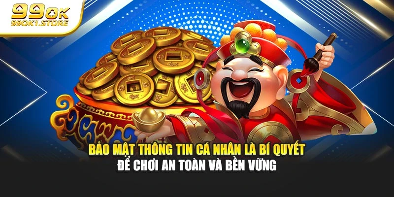Bảo mật thông tin cá nhân là bí quyết để chơi an toàn và bền vững