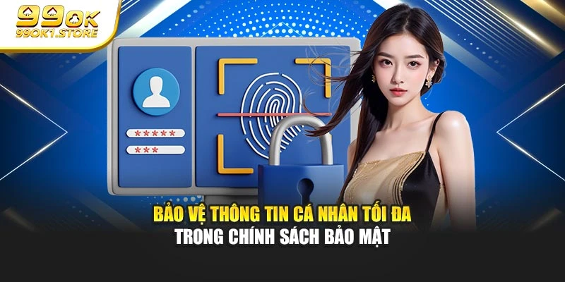Bảo vệ thông tin cá nhân tối đa trong chính sách bảo mật