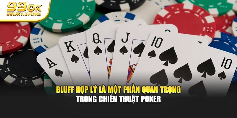 Bluff hợp lý là một phần quan trọng trong chiến thuật Poker