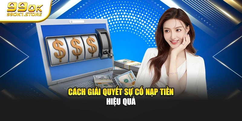 Cách giải quyết sự cố nạp tiền hiệu quả