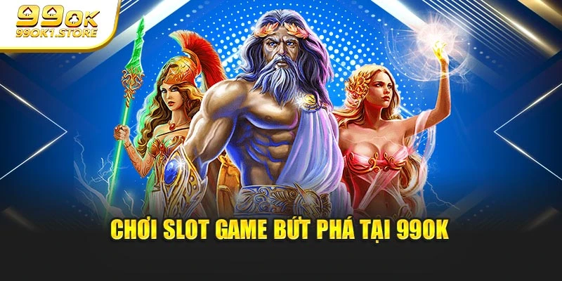 Chơi slot game bứt phá tại 99OK