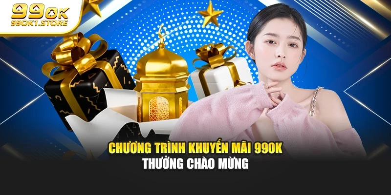 Chương trình khuyến mãi 99OK thưởng chào mừng