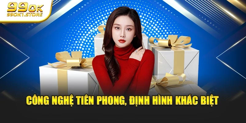 Công nghệ tiên phong, định hình khác biệt 