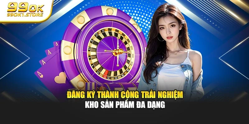 Đăng ký thành công trải nghiệm kho sản phẩm đa dạng