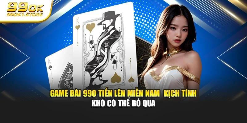 Game bài 99O tiến lên miền Nam kịch tính khó có thể bỏ qua
