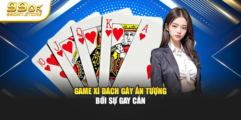 Game Xì dách gây ấn tượng bởi sự gay cấn