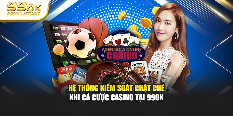 Hệ thống kiểm soát chặt chẽ khi cá cược casino tại 99OK