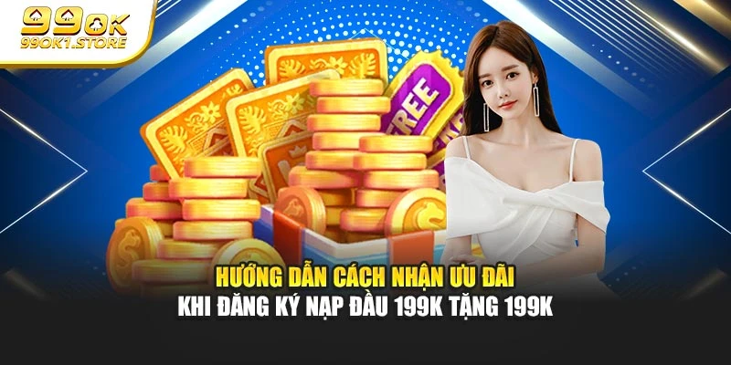 Hướng dẫn cách nhận ưu đãi khi đăng ký nạp đầu 199K tặng 199K