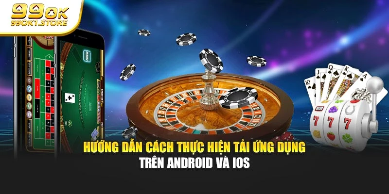 Hướng dẫn cách thực hiện tải ứng dụng trên Android và iOS
