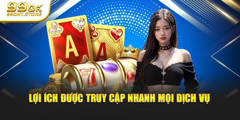 Lợi ích được truy cập nhanh mọi dịch vụ