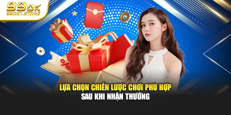 Lựa chọn chiến lược chơi phù hợp sau khi nhận thưởng