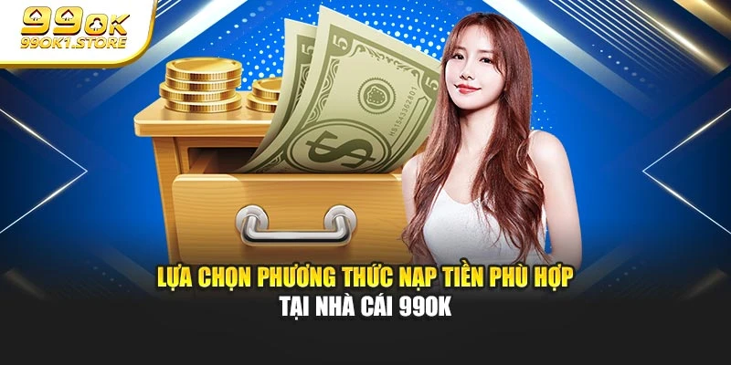 Lựa chọn phương thức nạp tiền phù hợp tại nhà cái 99OK