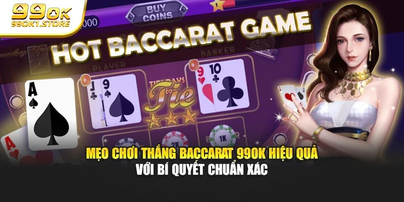 Mẹo chơi thắng Baccarat 99ok hiệu quả với bí quyết chuẩn xác