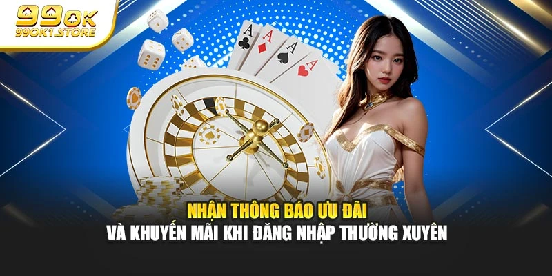Nhận thông báo ưu đãi và khuyến mãi khi đăng nhập thường xuyên