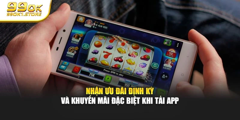 Nhận ưu đãi định kỳ và khuyến mãi đặc biệt khi tải app