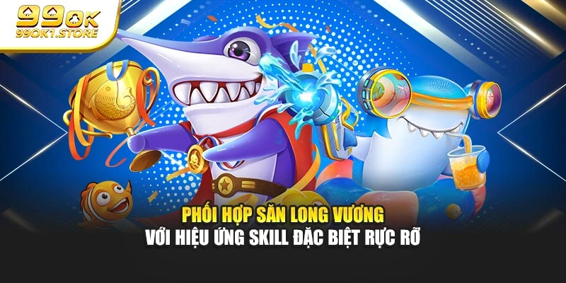 Phối hợp săn Long Vương với hiệu ứng skill đặc biệt rực rỡ