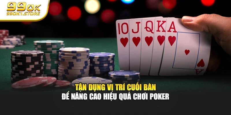 Tận dụng vị trí cuối bàn để nâng cao hiệu quả chơi Poker