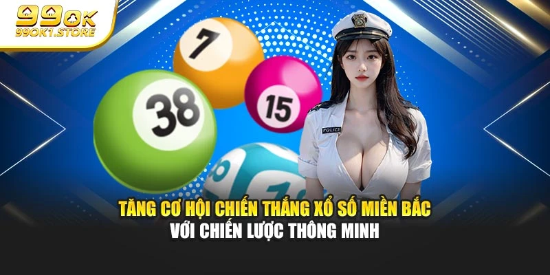 Tăng cơ hội chiến thắng Xổ số Miền Bắc với chiến lược thông minh 