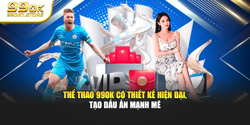 Thể thao 99OK có thiết kế hiện đại, tạo dấu ấn mạnh mẽ