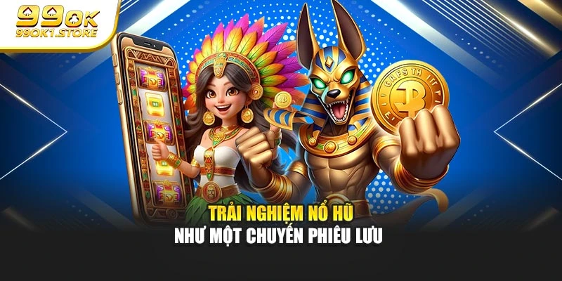 Trải nghiệm nổ hũ như một chuyến phiêu lưu 